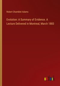 Produktbild: Evolution: A Summary of Evidence. A Lecture Delivered in Montreal, March 1883