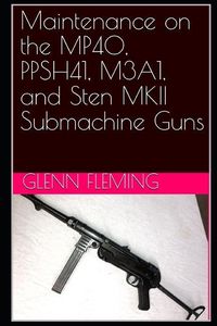 Produktbild: Maintenance on the MP40, PPSH41, M3A1, and Sten MKII Submachine Guns
