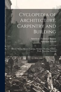 Produktbild: Cyclopedia of Architecture, Carpentry and Building: Electric Wiring. Electric Lighting. Skylights, Roofing, Cornice Work. Plastering. Painting
