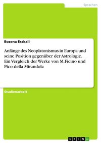 Produktbild: Anf&auml;nge des Neoplatonismus in Europa und seine Position gegen&uuml;ber der Astrologie. Ein Vergleich der Werke von M.Ficino und Pico della Mirandola