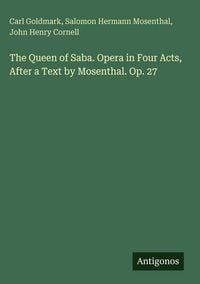 Produktbild: The Queen of Saba. Opera in Four Acts, After a Text by Mosenthal. Op. 27