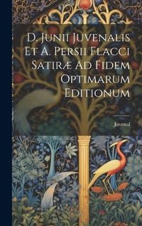 Produktbild: D. Junii Juvenalis Et A. Persii Flacci Satir&aelig; Ad Fidem Optimarum Editionum
