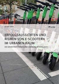 Produktbild: Erfolgsaussichten und Risiken von E-Scootern im urbanen Raum. Die Gro&szlig;st&auml;dte Berlin und Hamburg im Vergleich