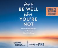 Bild vom Artikel How to Be Well When You're Not: Practices and Recipes to Maximize Health in Illness vom Autor Ariane Resnick