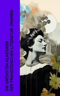 Produktbild: Die gr&ouml;&szlig;ten Klassiker der franz&ouml;sischen Literatur: Dramen (Kommentiert)