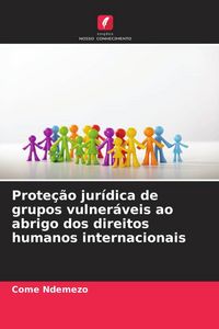 Produktbild: Prote&ccedil;&atilde;o jur&iacute;dica de grupos vulner&aacute;veis ao abrigo dos direitos humanos internacionais