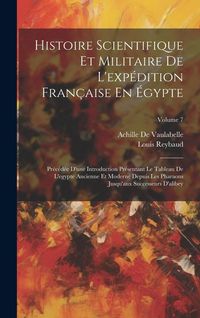 Produktbild: Histoire Scientifique Et Militaire De L'exp&eacute;dition Fran&ccedil;aise En &Eacute;gypte: Pr&eacute;c&eacute;d&eacute;e D'une Introduction Pr&eacute;sentant Le Tableau De L'egypte Ancienne Et Mode