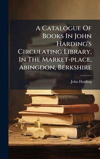 Produktbild: A Catalogue Of Books In John Harding's Circulating Library, In The Market-place, Abingdon, Berkshire