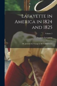 Produktbild: Lafayette in America in 1824 and 1825: Or, Journal of a Voyage to the United States; Volume 2