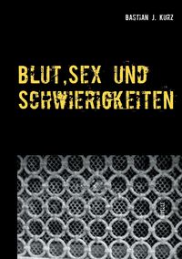 Bild vom Artikel Blut, Sex und Schwierigkeiten vom Autor Bastian J. Kurz