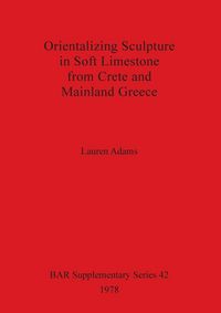 Produktbild: Orientalizing Sculpture in Soft Limestone from Crete and Mainland Greece