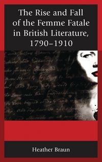 Produktbild: The Rise and Fall of the Femme Fatale in British Literature, 1790-1910