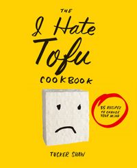 Produktbild: The I Hate Tofu Cookbook