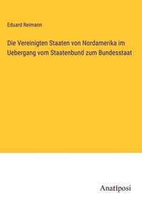 Produktbild: Die Vereinigten Staaten von Nordamerika im Uebergang vom Staatenbund zum Bundesstaat