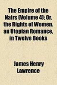 Produktbild: The Empire of the Nairs (Volume 4); Or, the Rights of Women. an Utopian Romance, in Twelve Books