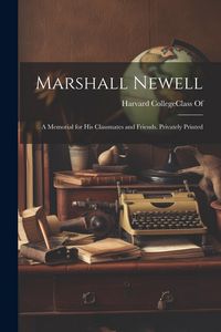 Produktbild: Marshall Newell: A Memorial for His Classmates and Friends. Privately Printed