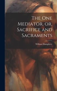 Produktbild: The one Mediator, or, Sacrifice and Sacraments