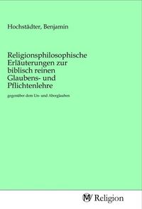 Produktbild: Religionsphilosophische Erl&auml;uterungen zur biblisch reinen Glaubens- und Pflichtenlehre