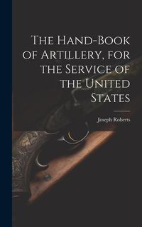 Produktbild: The Hand-book of Artillery, for the Service of the United States