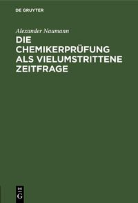 Produktbild: Die Chemikerpr&uuml;fung als vielumstrittene Zeitfrage