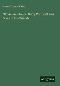 Produktbild: Old Acquaintance. Barry Cornwall and Some of His Friends