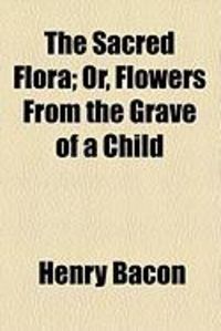 Produktbild: The Sacred Flora; Or, Flowers from the Grave of a Child