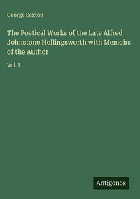 Produktbild: The Poetical Works of the Late Alfred Johnstone Hollingsworth with Memoirs of the Author