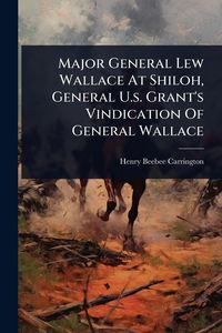 Produktbild: Major General Lew Wallace At Shiloh, General U.s. Grant's Vindication Of General Wallace