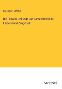 Produktbild: Die Farbwaarenkunde und Farbenchemie f&uuml;r F&auml;rberei und Zeugdruck