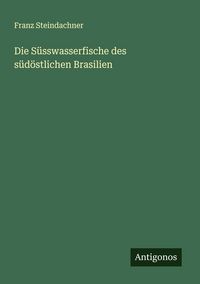Produktbild: Die S&uuml;sswasserfische des s&uuml;d&ouml;stlichen Brasilien