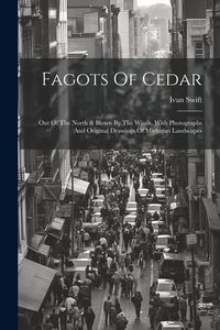 Produktbild: Fagots Of Cedar: Out Of The North & Blown By The Winds. With Photographs And Original Drawings Of Michigan Landscapes