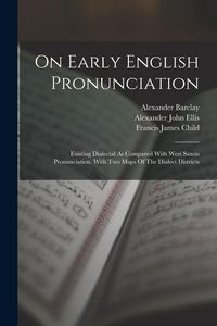Produktbild: On Early English Pronunciation: Existing Dialectal As Compared With West Saxon Pronunciation. With Two Maps Of The Dialect Districts