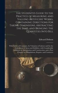 Produktbild: The Students's Guide to the Practice of Measuring and Valuing Artificers' Works, Containing Directions for Taking Dimensions, Abstracting the Same, an