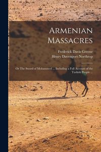 Produktbild: Armenian Massacres: Or The Sword of Mohammed ... Including a Full Account of the Turkish People ...