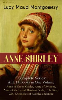 Bild vom Artikel ANNE SHIRLEY Complete Series - ALL 14 Books in One Volume: Anne of Green Gables, Anne of Avonlea, Anne of the Island, Rainbow Valley, The Story Girl, vom Autor Lucy M. Montgomery
