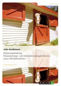 Produktbild: Existenzgr&uuml;ndung. Finanzierungs- und Investitionsm&ouml;glichkeiten eines Pferdebetriebes