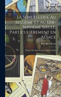 Produktbild: La sorcellerie au seizi&egrave;me et au dix-septi&egrave;me si&egrave;cle, particuli&egrave;rement en Alsace: D'apr&egrave;s des documents en partie in&eacute;dits
