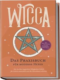Produktbild: Wicca - Das Praxisbuch f&uuml;r moderne Hexen: Wie Sie Ihre magischen F&auml;higkeiten Schritt f&uuml;r Schritt entwickeln und die Hexenkunst erlernen - inkl. Wicca Ritualen f&uuml;r mehr Zufriedenheit, Liebe & Erfolg