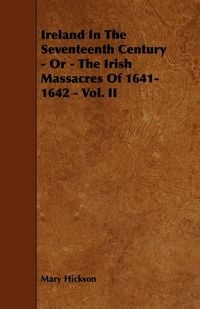 Produktbild: Ireland in the Seventeenth Century - Or - The Irish Massacres of 1641-1642 - Vol. II