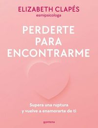 Produktbild: Perderte Para Encontrarme: Supera Una Ruptura Y Vuelve a Enamorarte de Ti / Lose You to Find Me
