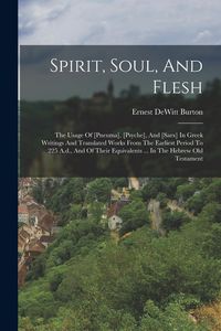 Produktbild: Spirit, Soul, And Flesh: The Usage Of [pneuma], [psyche], And [sarx] In Greek Writings And Translated Works From The Earliest Period To 225 A.d