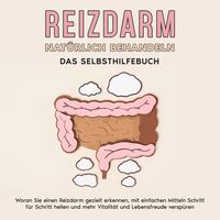 Produktbild: Reizdarm nat&uuml;rlich behandeln - Das Selbsthilfebuch: Woran Sie einen Reizdarm gezielt erkennen, mit einfachen Mitteln Schritt f&uuml;r Schritt heilen und mehr Vitalit&auml;t und Lebensfreude versp&uuml;ren