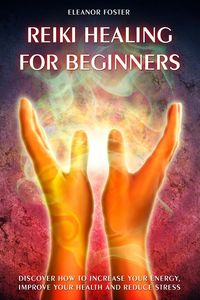 Produktbild: Reiki Healing For Beginners: How to Discover and Balance Your Chakras. Improve Your Health and Achieve Positive Energy With Self-healing Techniques