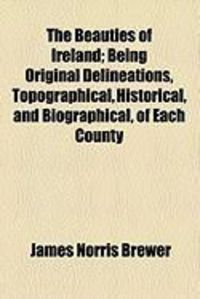 Produktbild: The Beauties of Ireland; Being Original Delineations, Topographical, Historical, and Biographical, of Each County