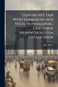 Produktbild: Geschichte Der W&Atilde;1/4rttembergischen Veste Hohenasperg Und Ihrer Merkw&Atilde;1/4rdigsten Gefangenen