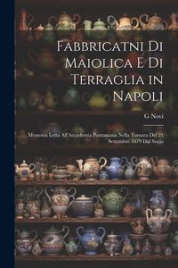 Produktbild: Fabbricatni Di Maiolica E Di Terraglia in Napoli: Memoria Letta All'Accademia Pontaniana Nella Tornata Del 21 Settembre 1879 Dal Socio
