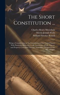 Produktbild: The Short Constitution ...: Being a Consideration of the Constitution of the United States, With Particular Reference to the Guaranties of Life, L