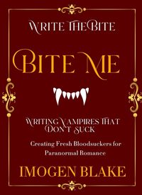 Produktbild: Bite Me: Writing Vampires That Don't Suck - Creating Fresh Bloodsuckers for Paranormal Romance (Write the Bite, #1)