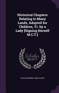 Produktbild: Historical Chapters Relating to Many Lands, Adapted for Children, Tr. by a Lady [Signing Herself M.C.T.]