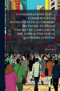 Produktbild: Considerations sur le commerce et la navigation de la Grande-Bretagne. Ouvrage traduit de l'anglois de Mr. Joshua-Gee, sur la quatri&Atilde;(c)me edition.